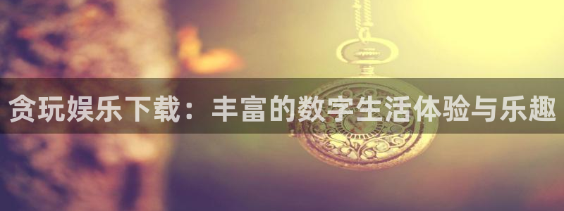 多多28app新版上线体验.游戏更新入口.中国：贪玩娱乐下载：丰富的数字生活体验与乐趣